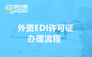 外資EDI許可證辦理流程(企業(yè)申請(qǐng)外資EDI所需材料)